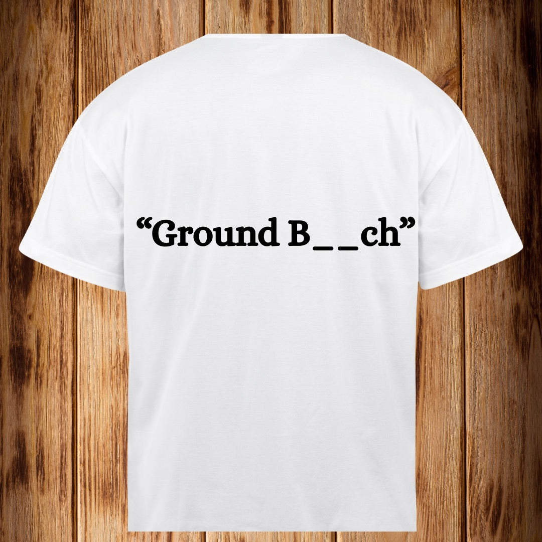 “Ground B__ch” Tshirt