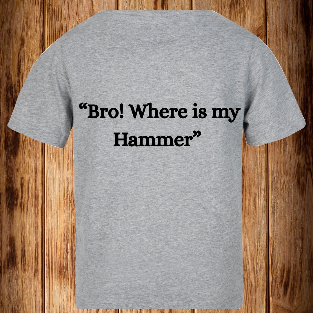“BRO! Where is my Hammer!!” Tshirt
