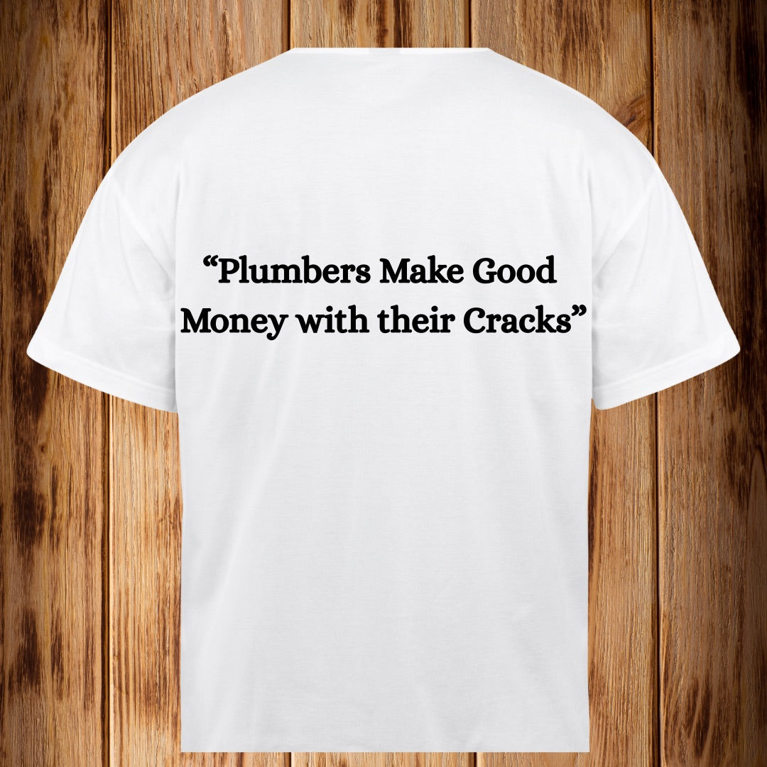 “Plummers Make Good Money with their Crack” Tshirt