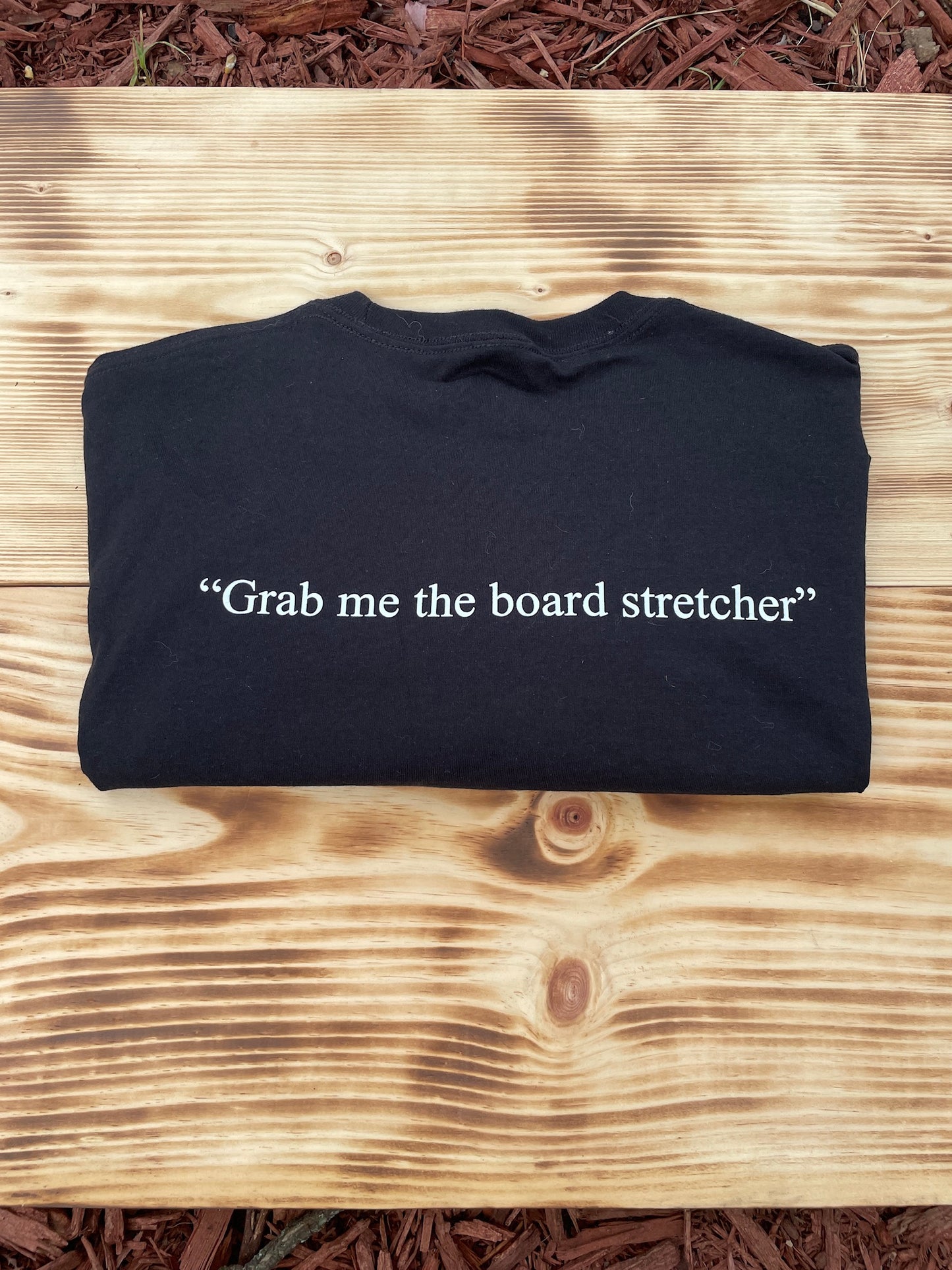 “Grab me the Board Stretcher” Tshirt