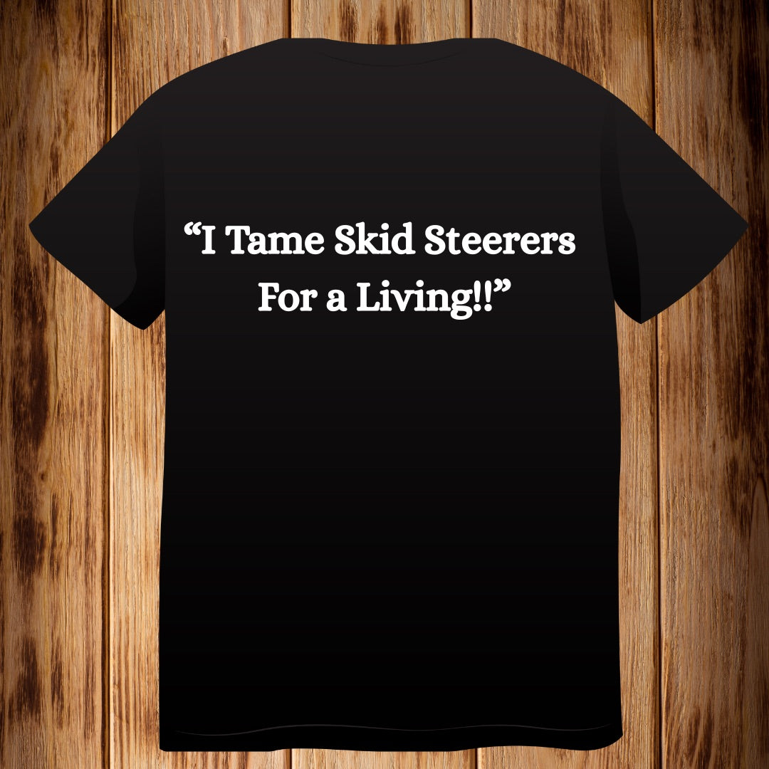 “ I Tame Skid Steeres For a Living”