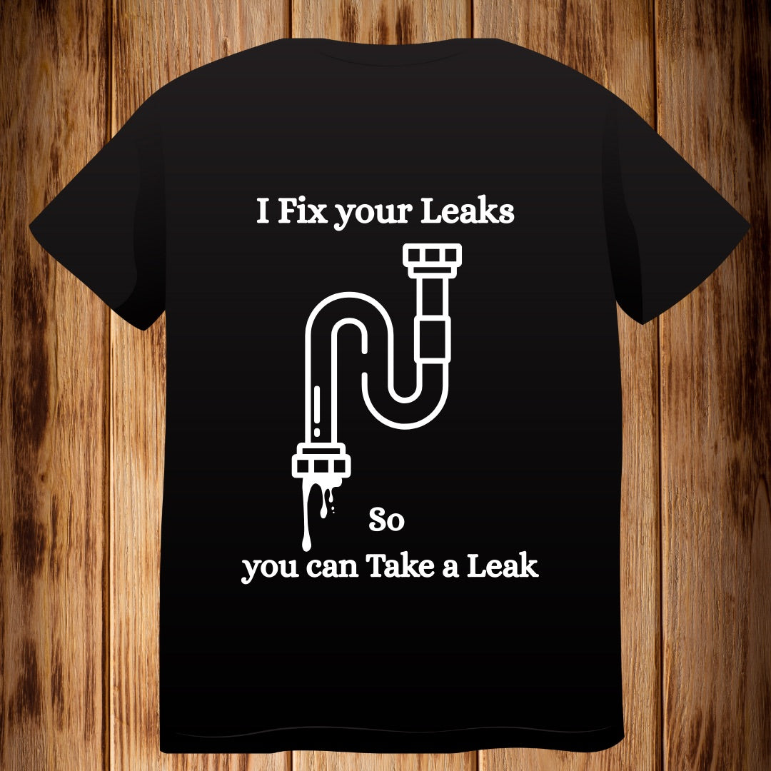 “I Fix your Leaks so you can Take a Leak” Tshirt