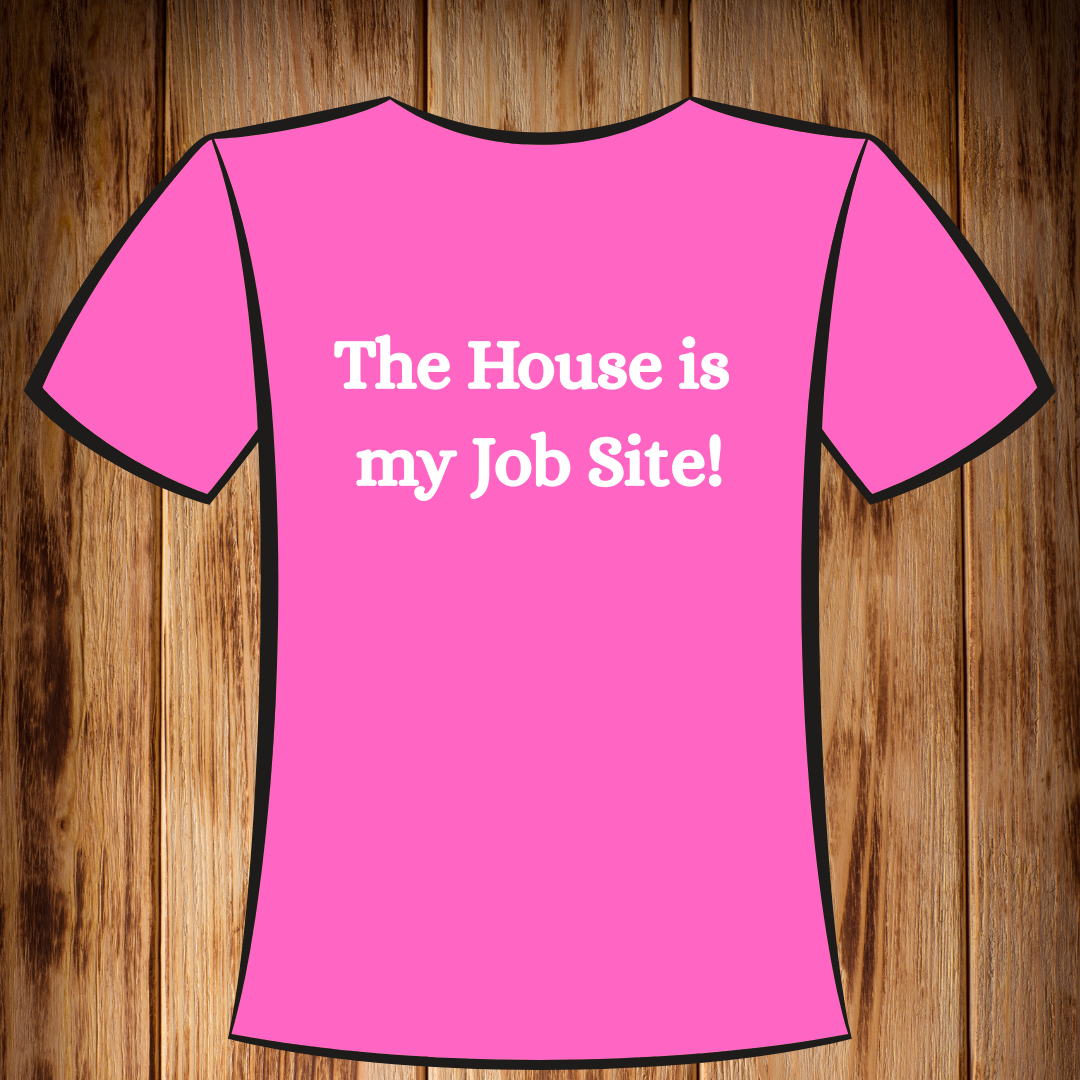 “The House is My Job Site” Tshirt