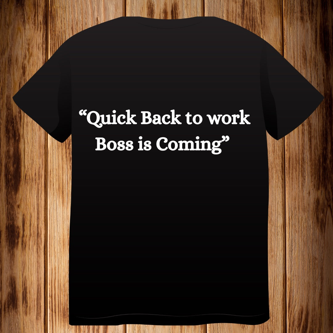 “Quick Back to Work Boss Coming” Tshirt
