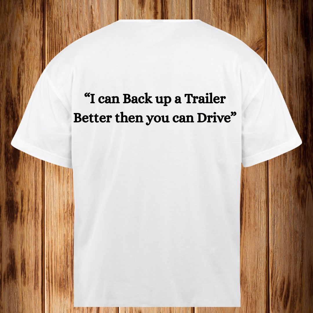 “I Can Back Up a Trailer Better then you can Drive” Tshirt