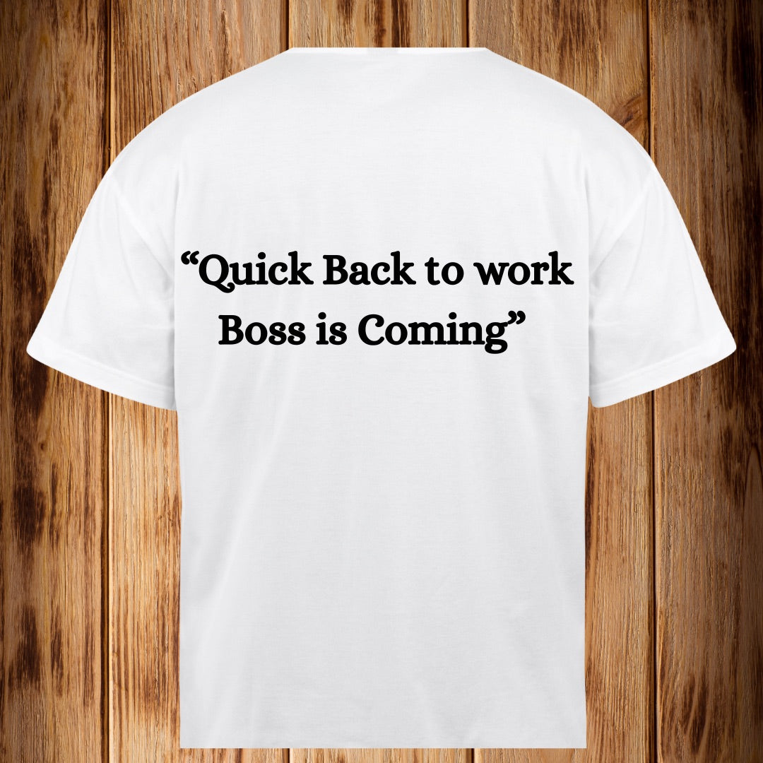 “Quick Back to Work Boss Coming” Tshirt
