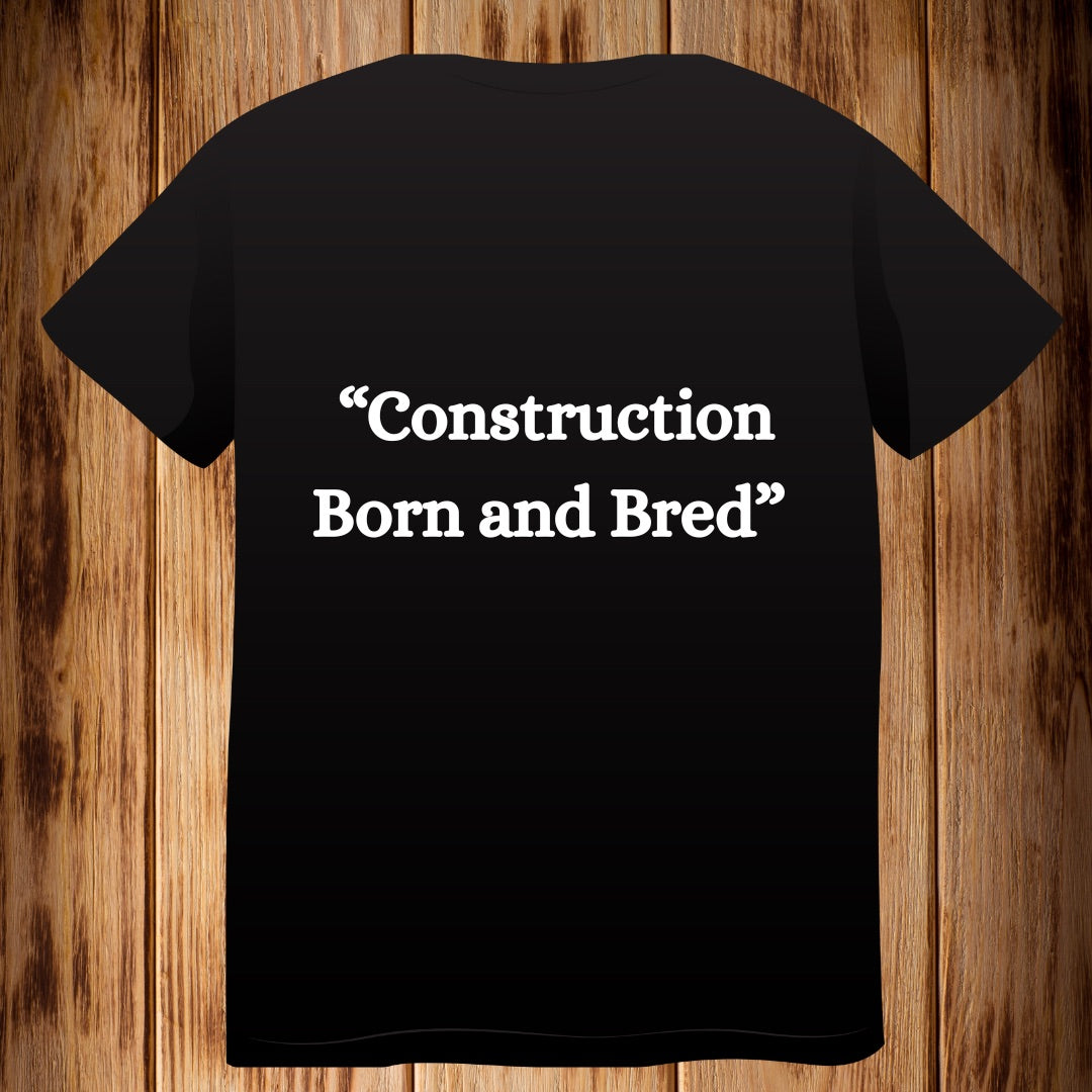 “Construction Born and Bred” Tshirt