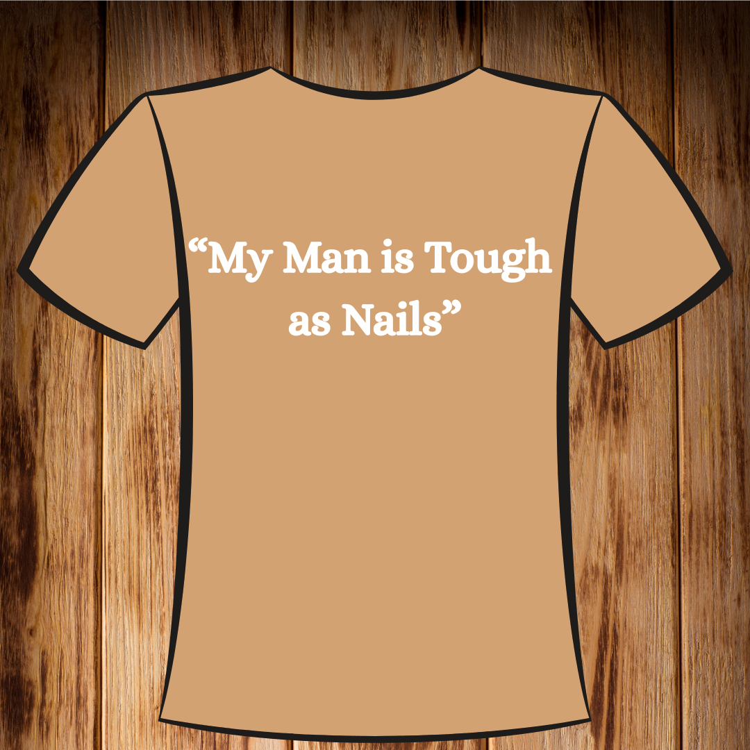 “My Man is Tough as Nails!” Tshirt