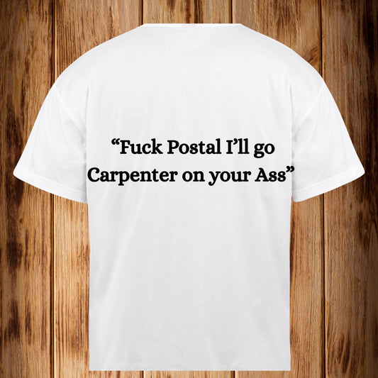“Fuck Postal I’ll go Carpenter on your Ass!!” Tshirt