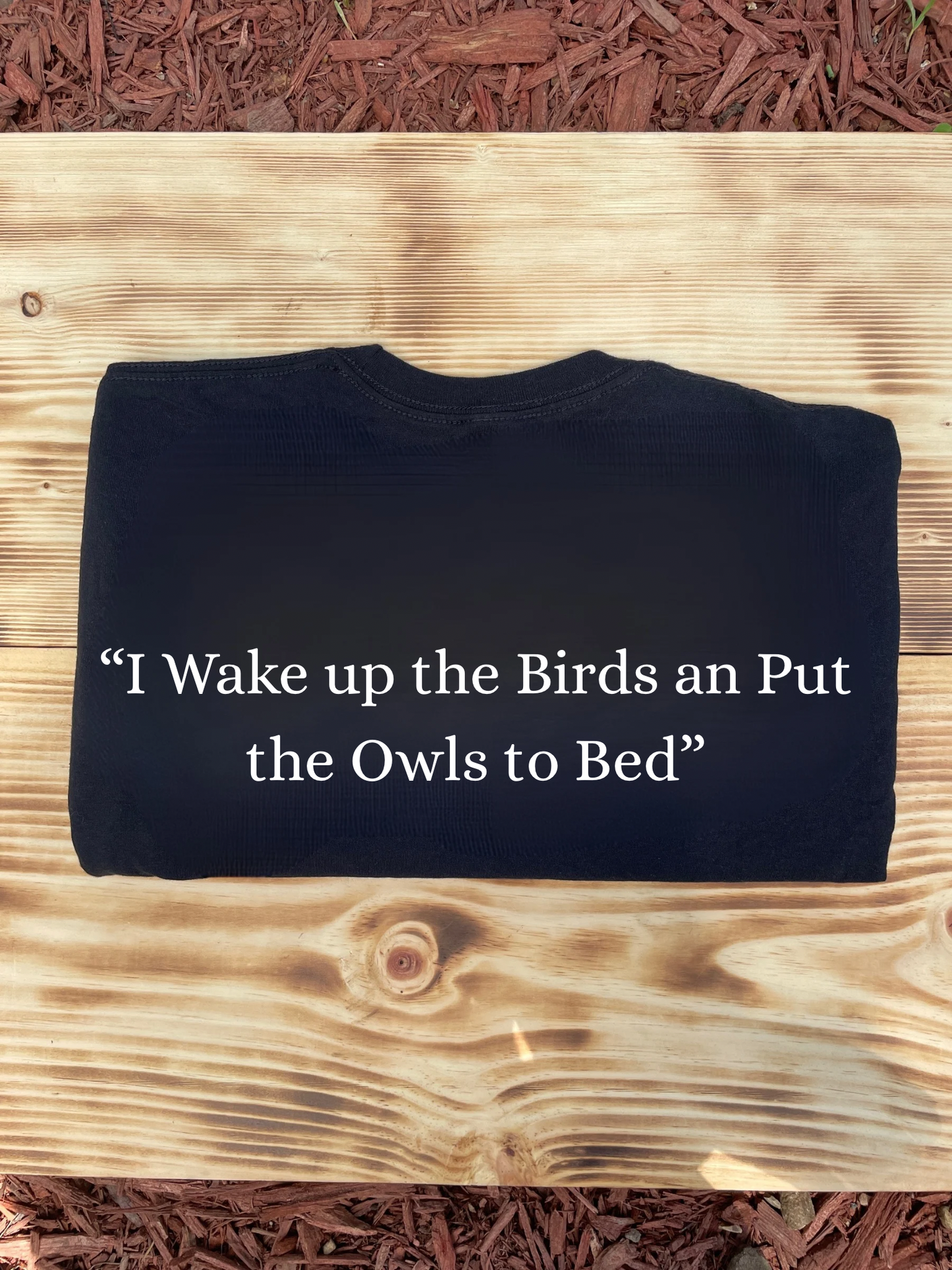 “ I Wake up the Birds and Put the owls to Bed” Tshirt