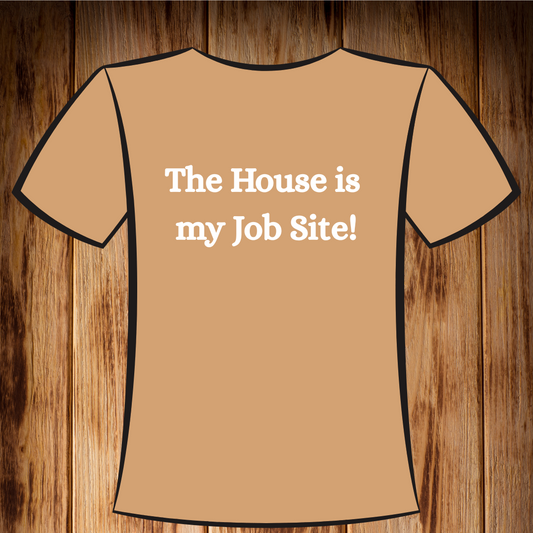 “The House is My Job Site” Tshirt