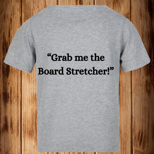 “Grab me the Board Stretcher” Tshirt