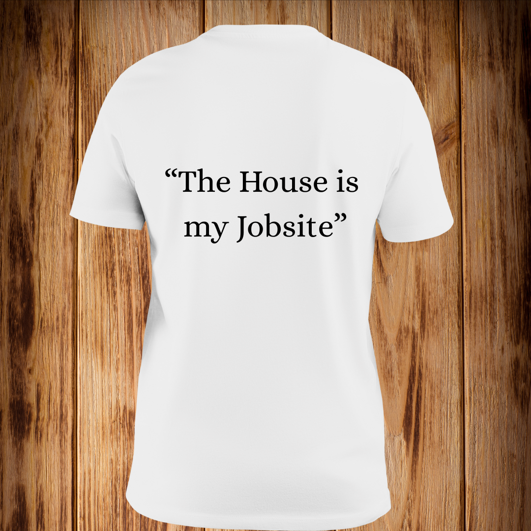“The House is My Job Site” Tshirt