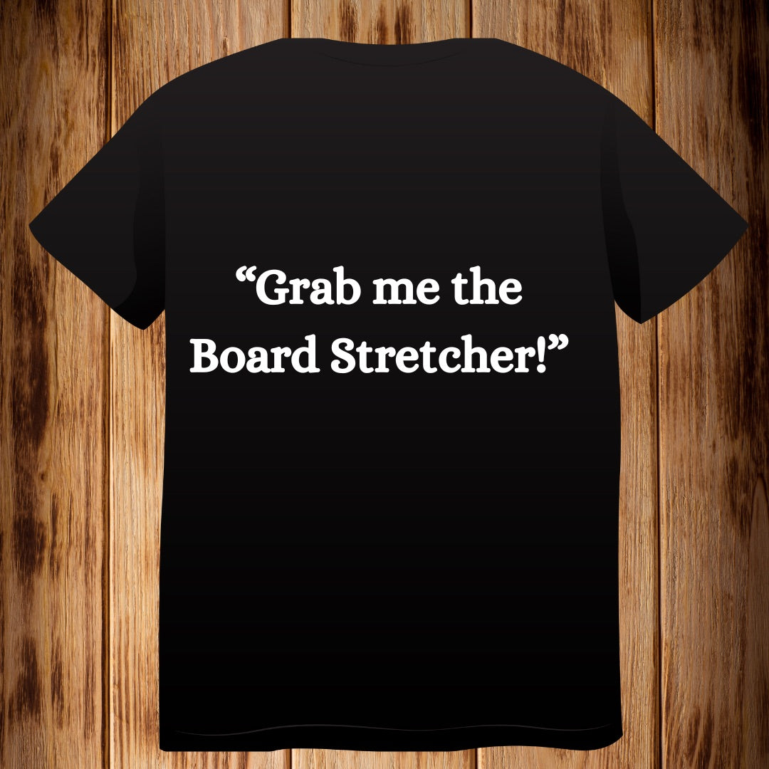 “Grab me the Board Stretcher” Tshirt