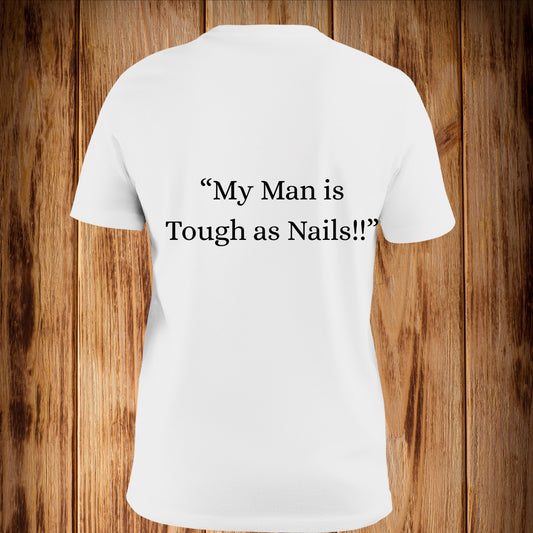 “My Man is Tough as Nails!” Tshirt