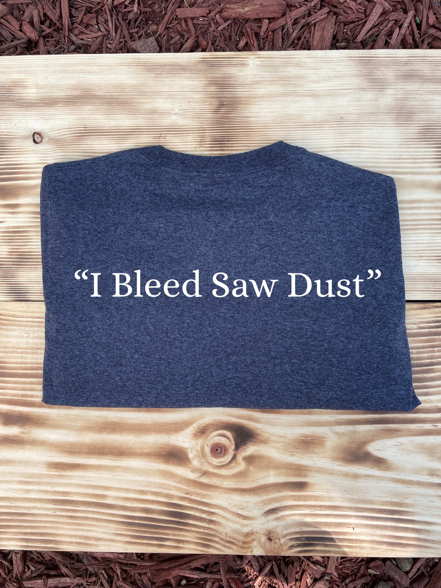 “I Bleed Saw Dust” Tshirt