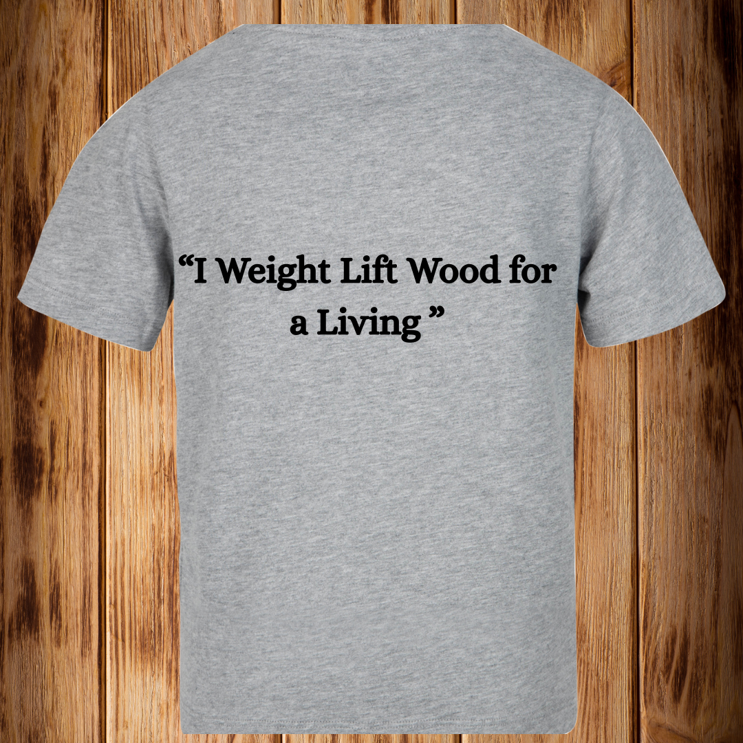 “I Weight Lift Wood For a Living” Tshirt