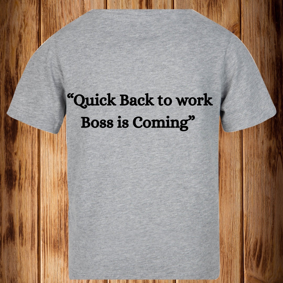 “Quick Back to Work Boss Coming” Tshirt