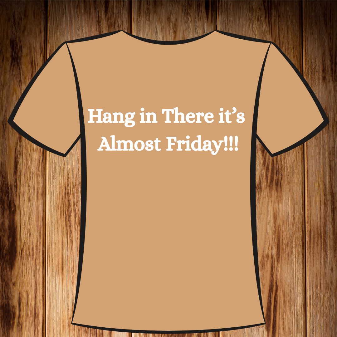 “Hang In There it’s Almost Friday!!” Tshirt