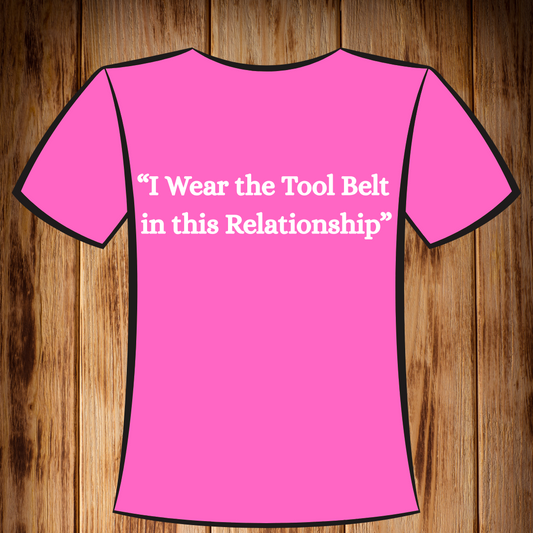 “I Wear the Tool Belt in this Relationship” Tshirt