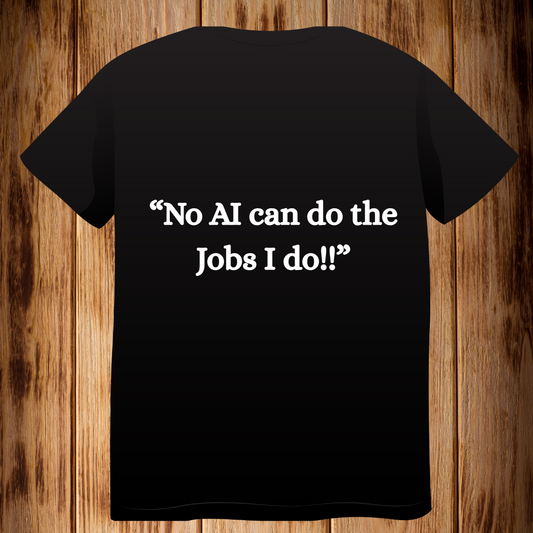 “No AI can do the Jobs I Do!!”