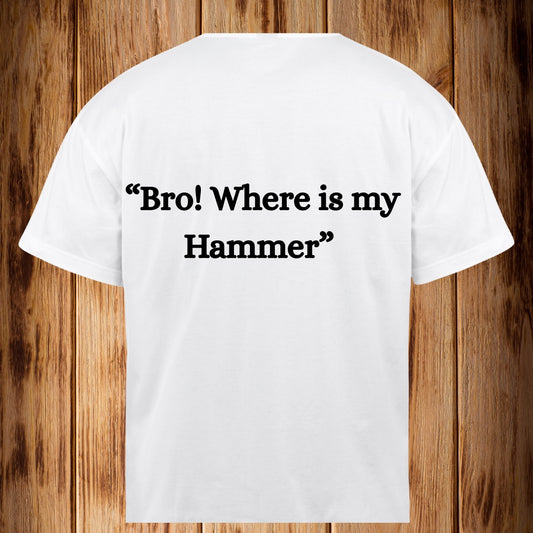 “BRO! Where is my Hammer!!” Tshirt