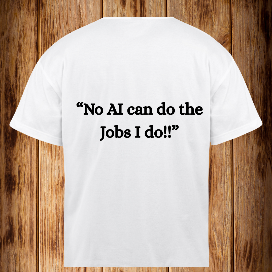 “No AI can do the Jobs I Do!!”