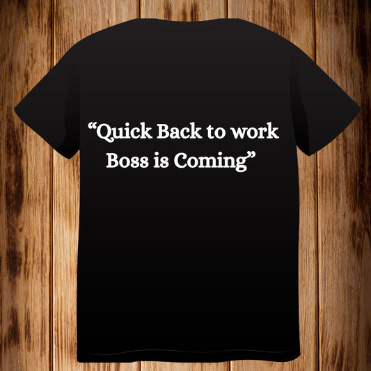 “Quick Back to Work Boss Coming” Tshirt