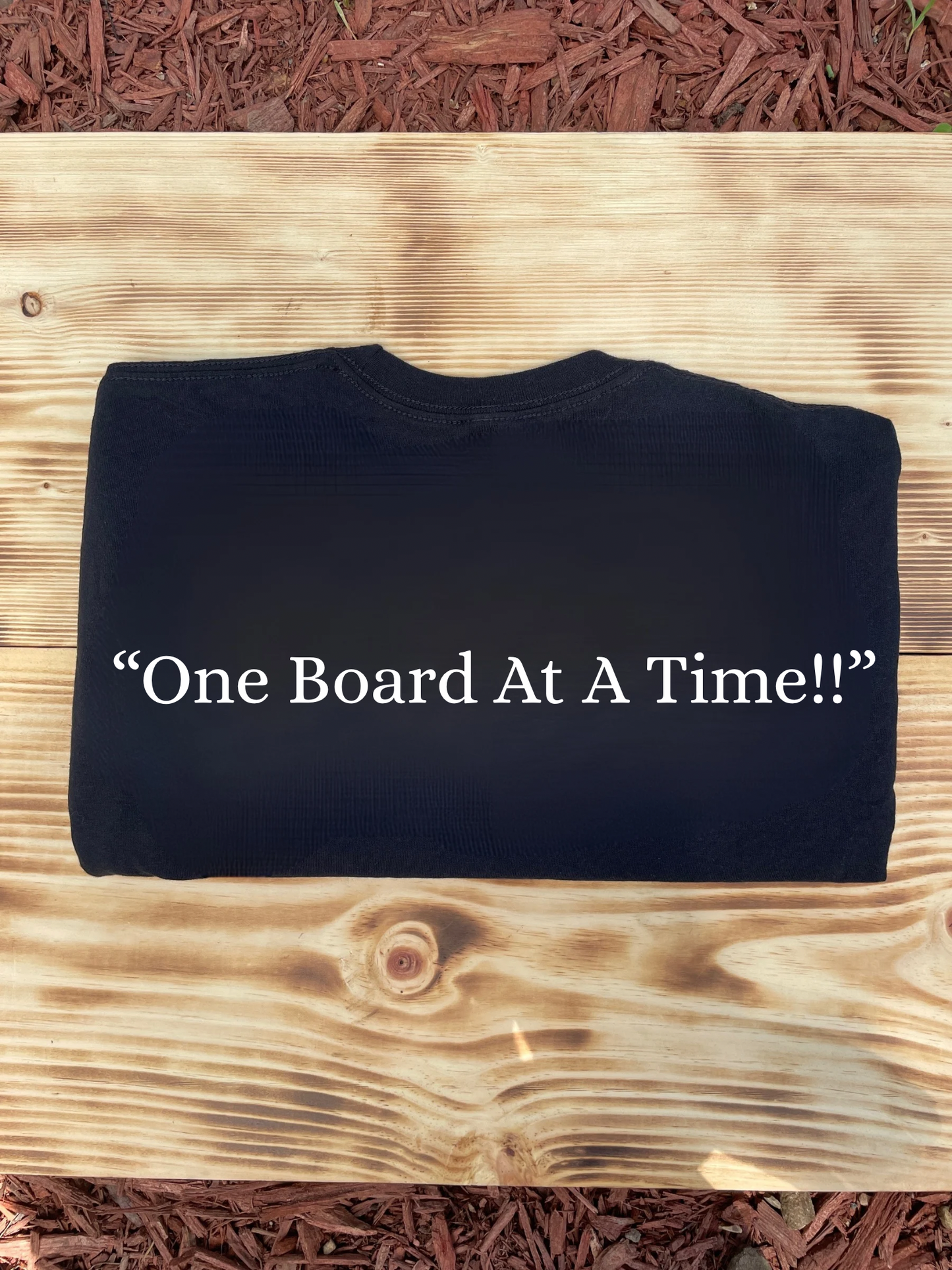 “One Board at a Time!!” Tshirt