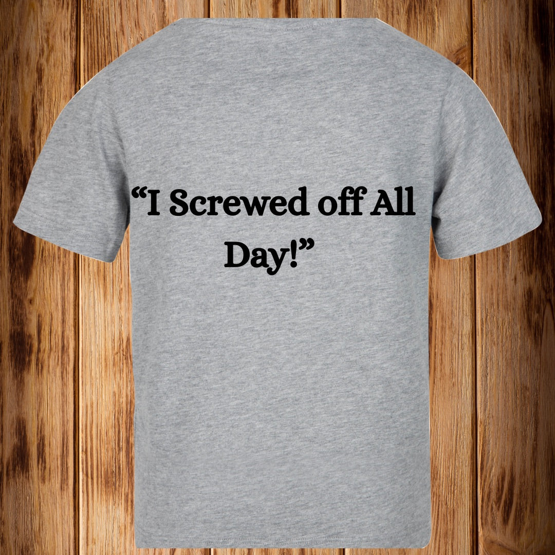 “I Screwed Off All Day!” Tshirt