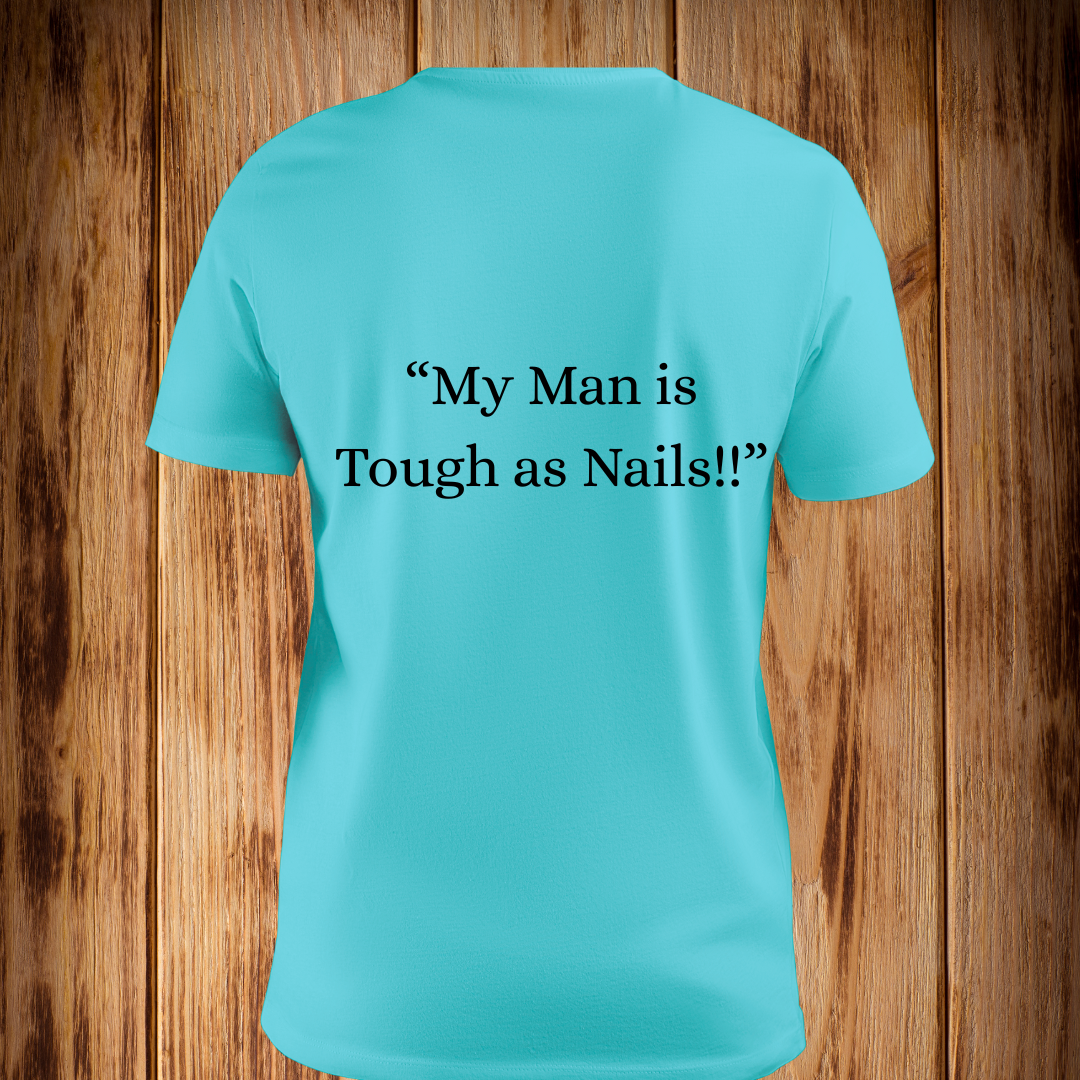 “My Man is Tough as Nails!” Tshirt