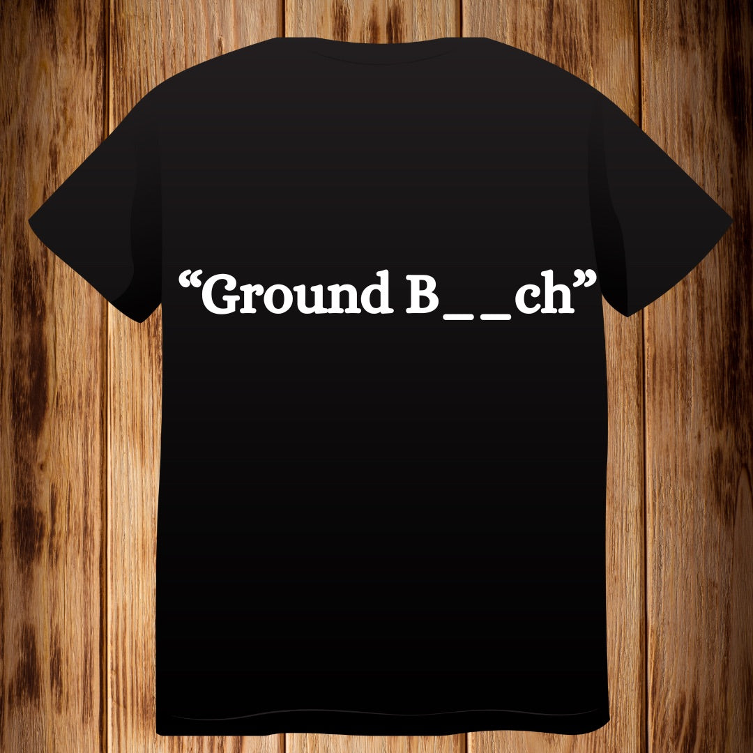 “Ground B__ch” Tshirt