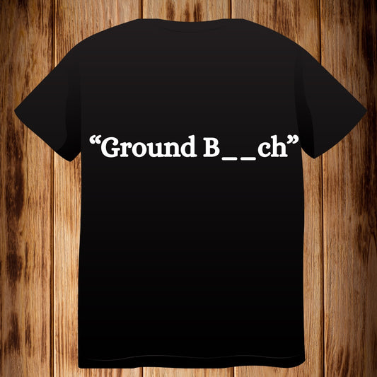 “Ground B__ch” Tshirt