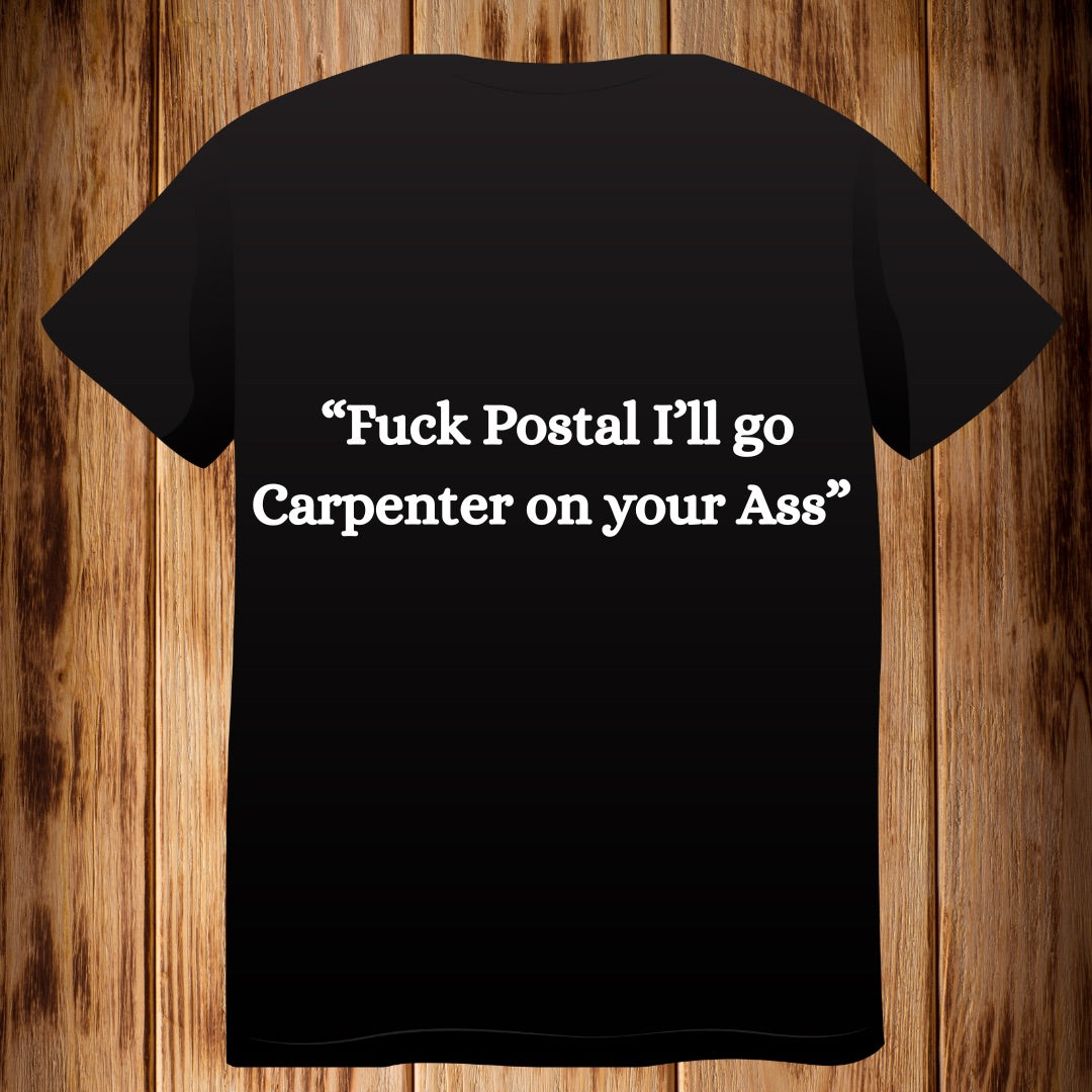 “Fuck Postal I’ll go Carpenter on your Ass!!” Tshirt
