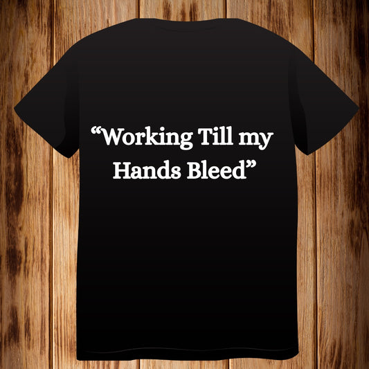 “Working Till my Hands Bleed” Tshirt